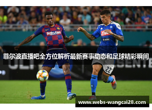 菲尔波直播吧全方位解析最新赛事动态和足球精彩瞬间